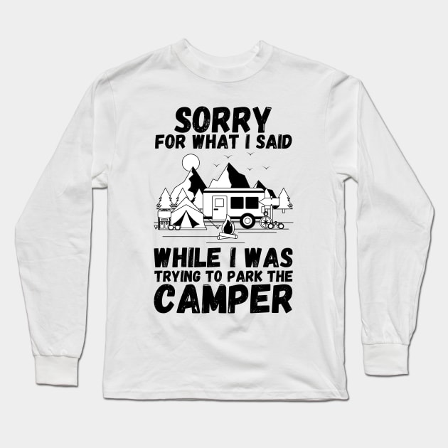 Sorry for What I Said While Parking The Camper, Camping Rv Camper Long Sleeve T-Shirt by JustBeSatisfied